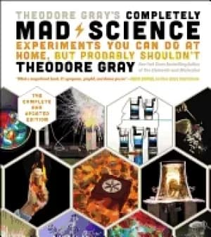 theodore grays completely mad science experiments you can do at home but pr