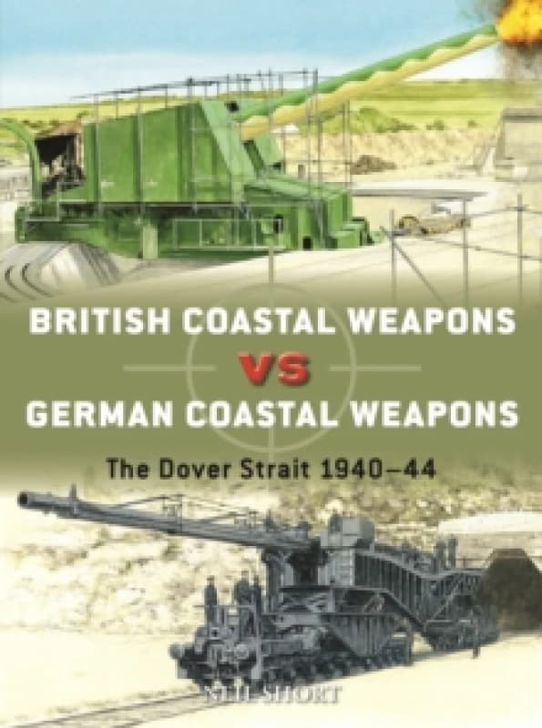 British Coastal Weapons Vs German Coastal Weapons : The Dover Strait 1940-44 Paperback / softback