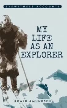 My life as an explorer by Roald Amundsen