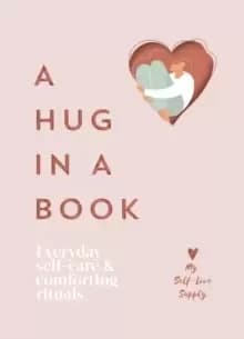 A Hug in a Book : Everyday Self-Care and Comforting Rituals