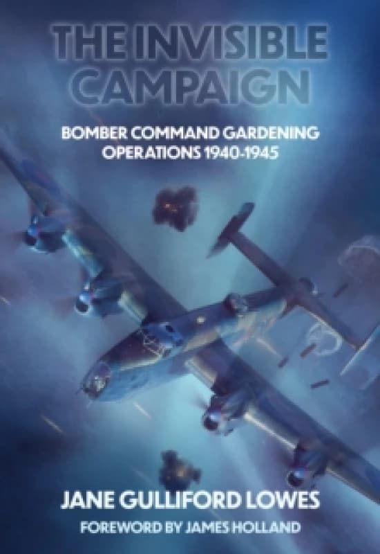 The Invisible Campaign : Bomber Command Gardening Operations 1940-1945 Hardback