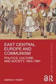 East Central Europe and Communism Politics Culture and Society 1943-1991