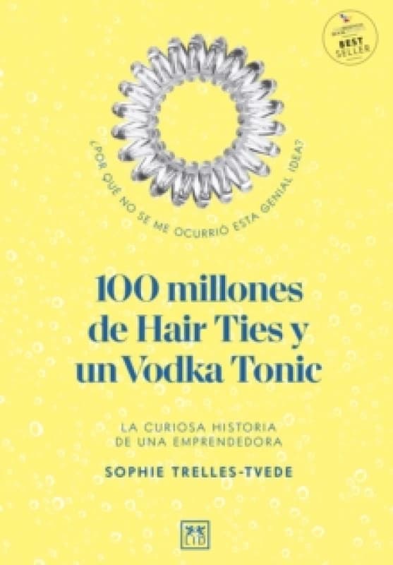 100 millones de Hair Ties y un Vodka Tonic (Latinoamerica y Estados Unidos) : La curiosa historia de una emprendedora Electronic book text