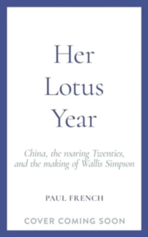 Her Lotus Year : China, The Roaring Twenties and the Making of Wallis Simpson Hardback