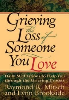 Grieving the Loss of Someone You Love by Ray Mitsch and Lynn Brookside Book