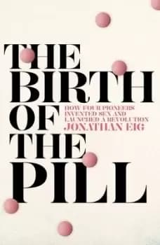 The Birth of the Pill by Jonathan Eig