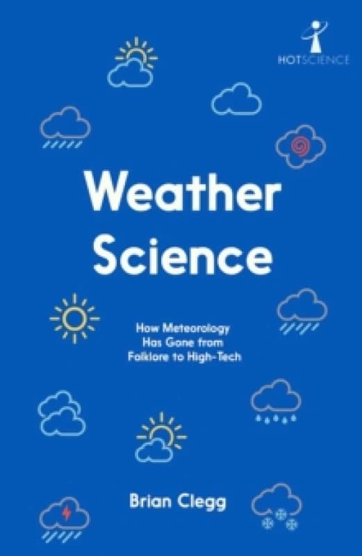 Weather Science : How Meteorology Has Gone from Folklore to High-Tech Paperback / softback