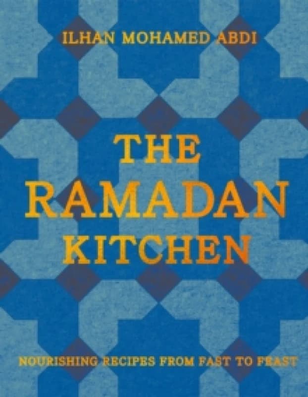 The Ramadan Kitchen : Nourishing Recipes from Fast to Feast Hardback