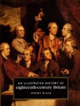 An Illustrated History of Eighteenth-Century Britain 1688-1793 by Jeremy Black Hardback