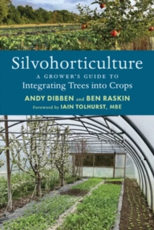 Silvohorticulture : A grower's guide to integrating trees into crops Paperback / softback