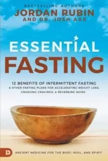 Essential Fasting : 12 Benefits of Intermittent Fasting and Other Fasting Plans for Accelerating Weight Loss, Crushing Cravings, and Reversing Aging