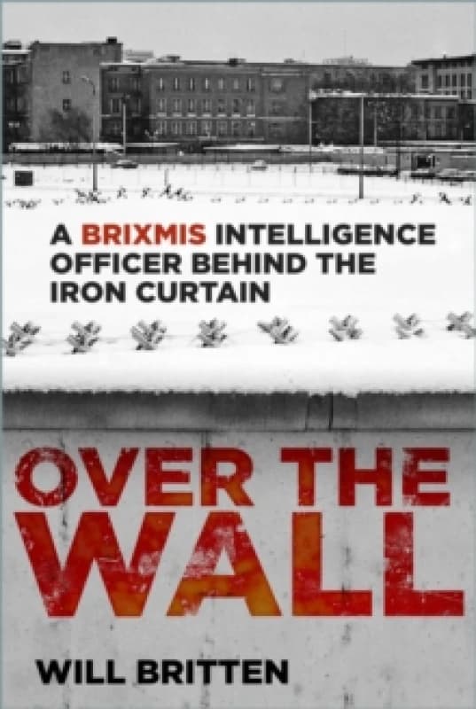 Over the Wall : A BRIXMIS Intelligence Officer Behind the Iron Curtain Hardback