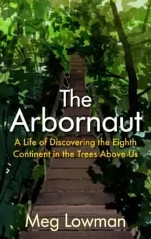 The Arbornaut : A Life Discovering the Eighth Continent in the Trees Above Us