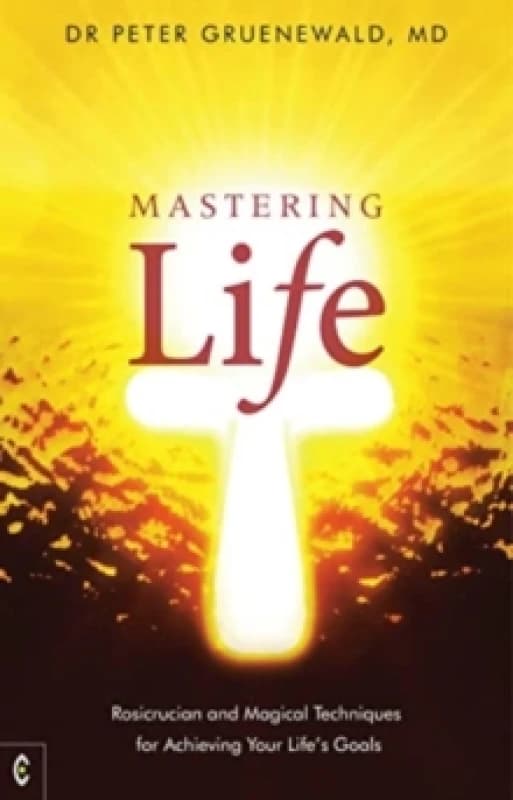 Mastering Life : Rosicrucian and Magical Techniques for Achieving Your Life's Goals Paperback / softback