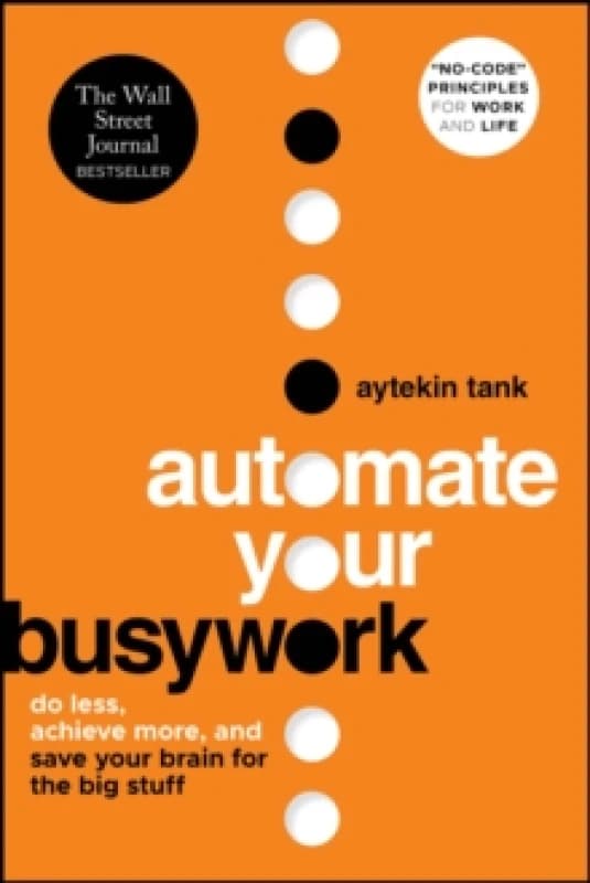 Automate Your Busywork : Do Less, Achieve More, and Save Your Brain for the Big Stuff Paperback / softback