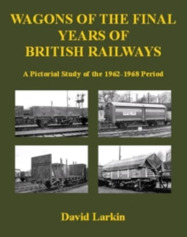 Wagons of the Final Years of British Railways: : A Pictorial Study of the 1962-1968 Period Paperback / softback