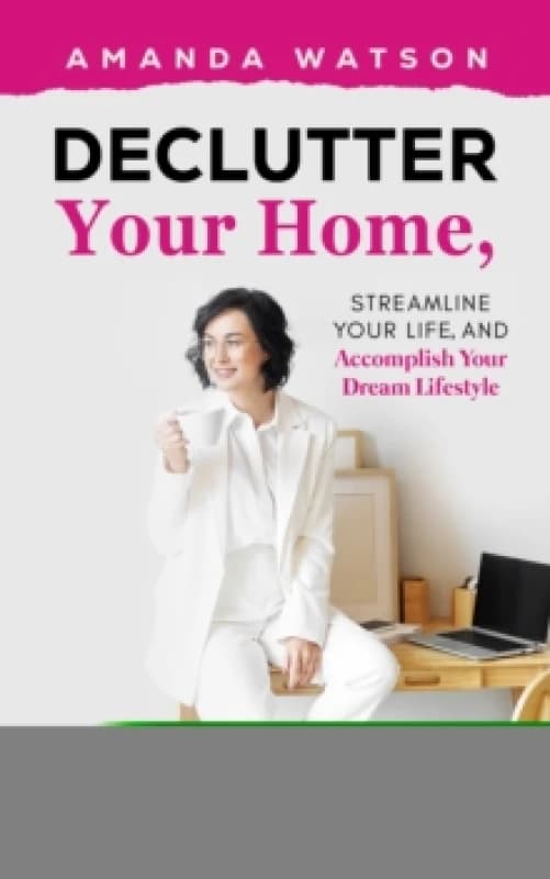 Declutter Your Home, Streamline Your Life, and Accomplish Your Dream Lifestyle Paperback / softback