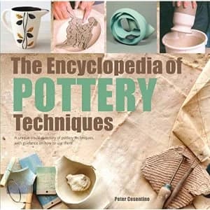 The Encyclopedia of Pottery Techniques A Unique Visual Directory of Pottery Techniques, with Guidance on How to Use Them...