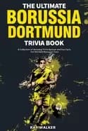 ultimate borussia dortmund trivia book a collection of amazing trivia quizz
