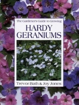 The Gardeners Guide to Growing Hardy Geraniums by Trevor Bath and Joy Jones Hardback