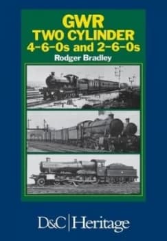 Gwr Two Cylinder 4-6-Os and 2-6-0s by Rodger Bradley Hardback