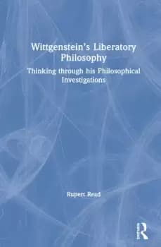 Wittgensteins Liberatory PhilosophyThinking Through His Philosophical Investigations
