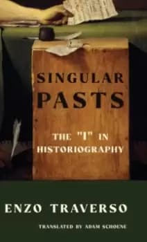 Singular Pasts : The "I" in Historiography