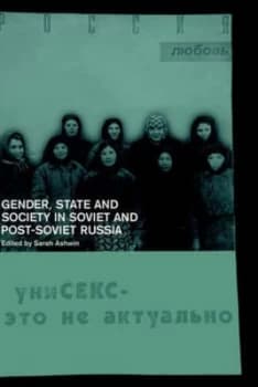Gender State and Society in Soviet and Post-Soviet Russia by Sarah Ashwin Hardback