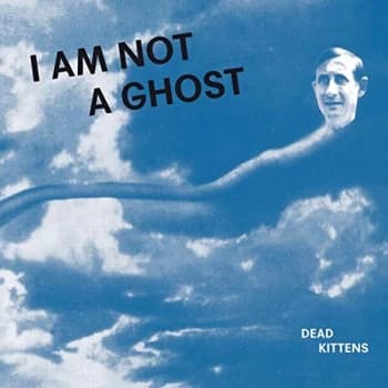 Dead Kittens - I Am Not a Ghost Vinyl