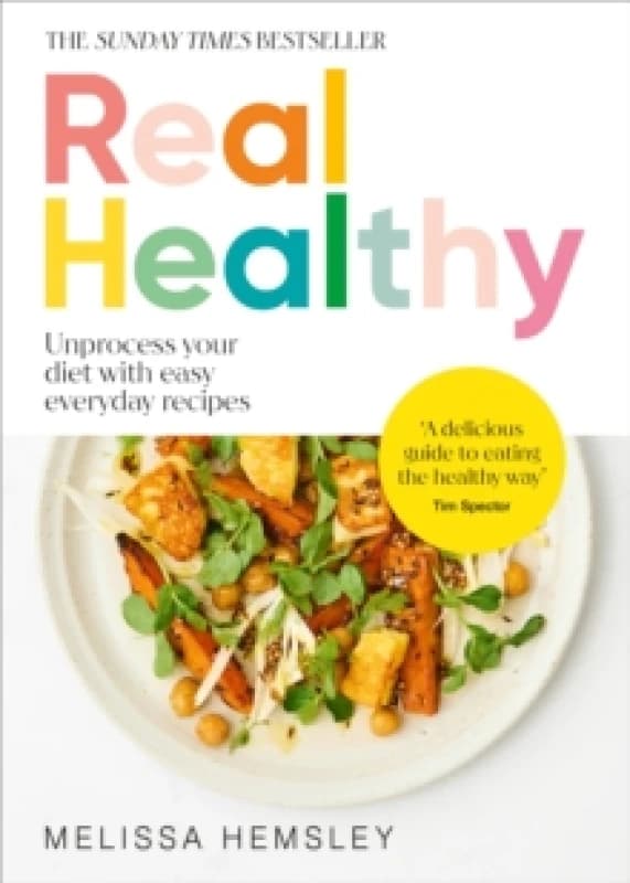 Real Healthy : Unprocess your diet with easy, everyday recipes Hardback