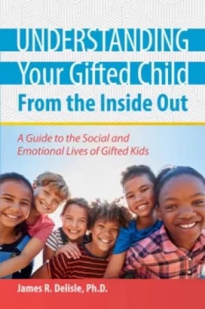Understanding Your Gifted Child From the Inside OutA Guide to the Social and Emotional Lives of Gifted Kids