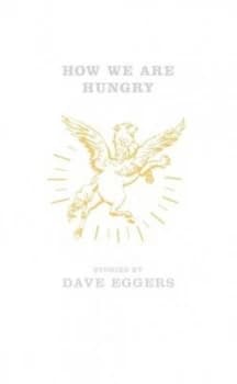 How We Are Hungry by Dave Eggers Hardback