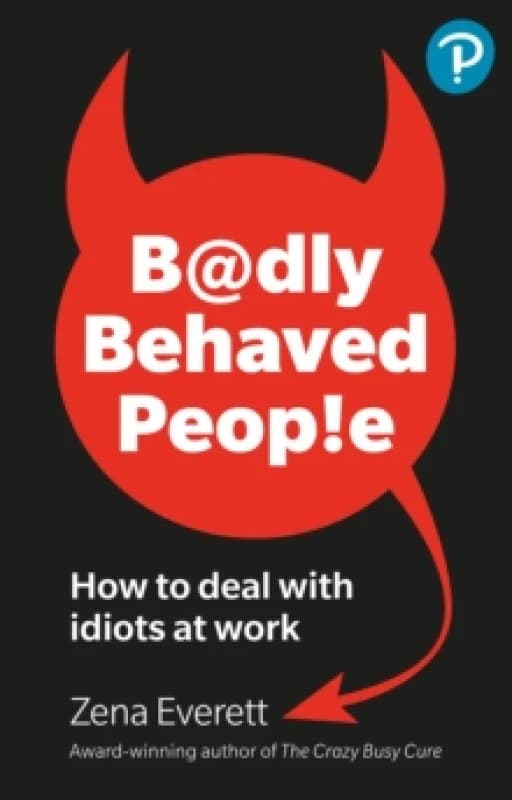 Badly Behaved People: How to deal with idiots at work Paperback / softback