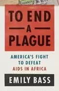 to end a plague americas fight to defeat aids in africa
