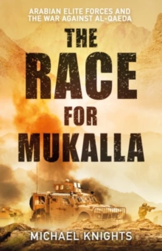 The Race for Mukalla : Arabian Elite Forces and the War Against Al-Qaeda Hardback