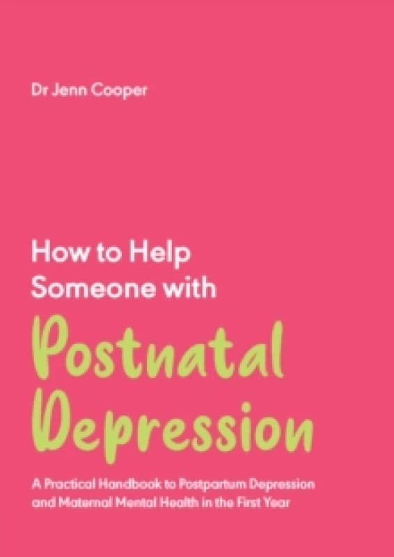 How to Help Someone with Post Natal Depression : A Practical Handbook to Post-Partum Depression and Maternal Mental Health in the First Year Paperback