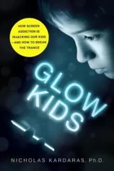 Glow Kids by Nicholas Kardaras