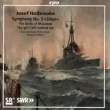 Josef Holbrooke: Symphony No. 3 'Ships'/The Birds of Rhiannon/...