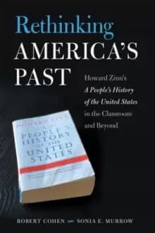 Rethinking America's Past : Howard Zinns A People's History of the United States in the Classroom and Beyond