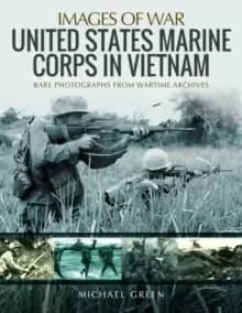 United States Marine Corps in Vietnam : Rare Photographs from Wartime Archives