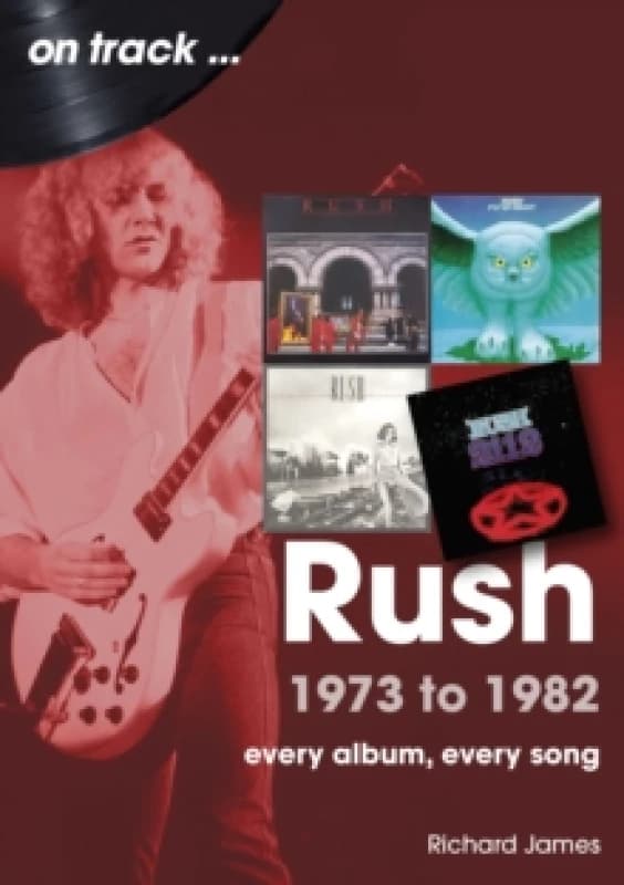 Rush 1973 to 1982 On Track : Every Album, Every Song Paperback / softback