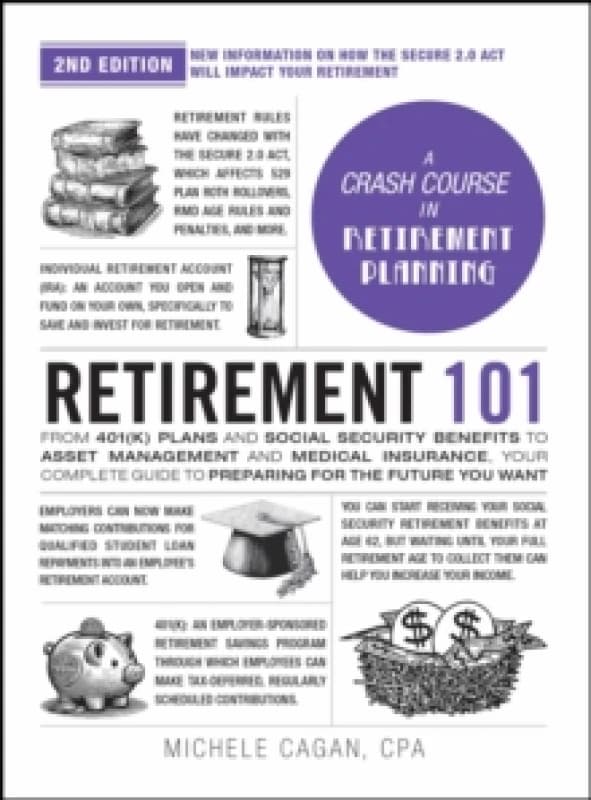 Retirement 101, 2nd Edition : From 401(k) Plans and Social Security Benefits to Asset Management and Medical Insurance, Your Complete Guide to Prepari