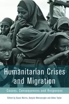 Humanitarian Crises and MigrationCauses Consequences and Responses
