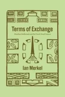 Terms of Exchange : Brazilian Intellectuals and the French Social Sciences
