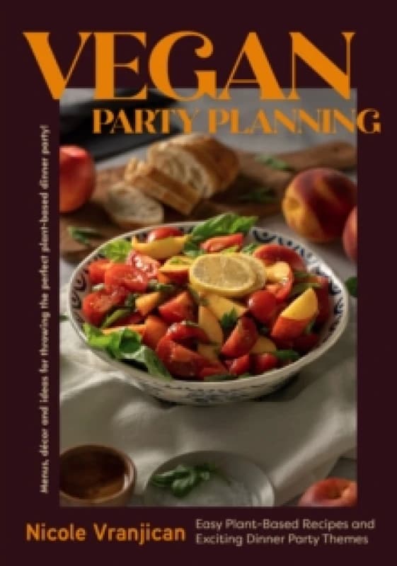 Vegan Party Planning : Easy Plant-Based Recipes and Exciting Dinner Party Themes Hardback