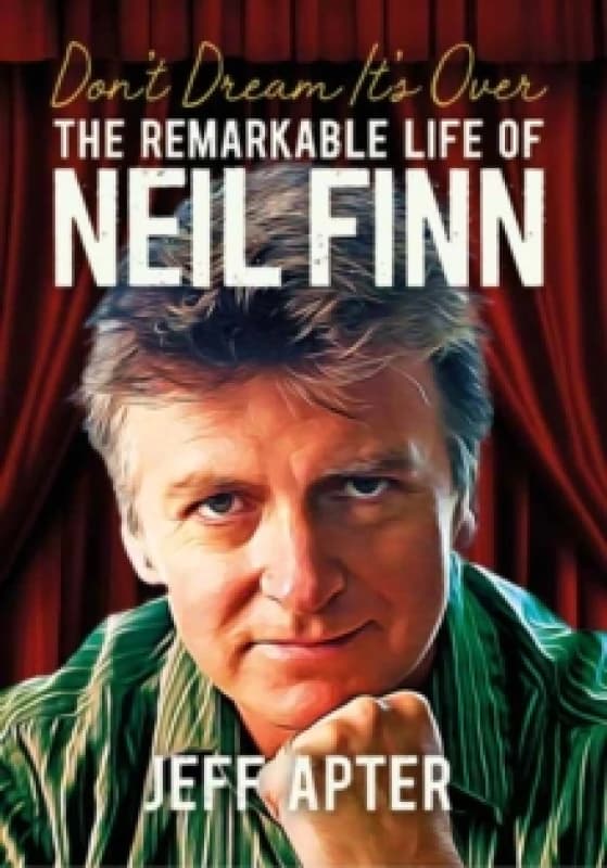 Don't Dream It's Over : The Remarkable Life Of Neil Finn Paperback / softback