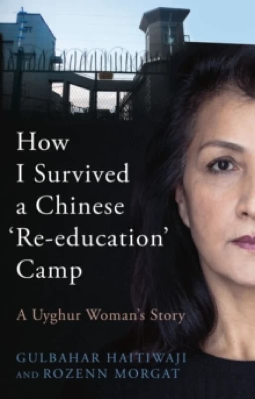 How I Survived A Chinese 'Re-education' Camp : A Uyghur Woman's Story Hardback