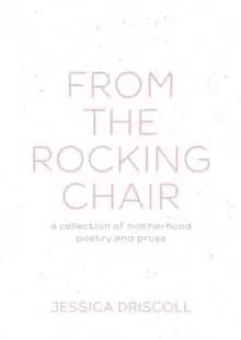 From the Rocking Chair : A collection of motherhood poetry and prose