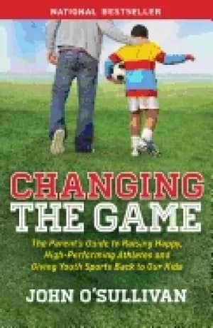 changing the game the parents guide to raising happy high performing athlet