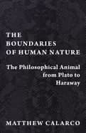 boundaries of human nature the philosophical animal from plato to haraway